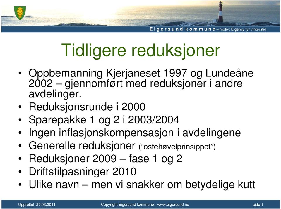 Reduksjonsrunde i 2000 Sparepakke 1 og 2 i 2003/2004 Ingen inflasjonskompensasjon i