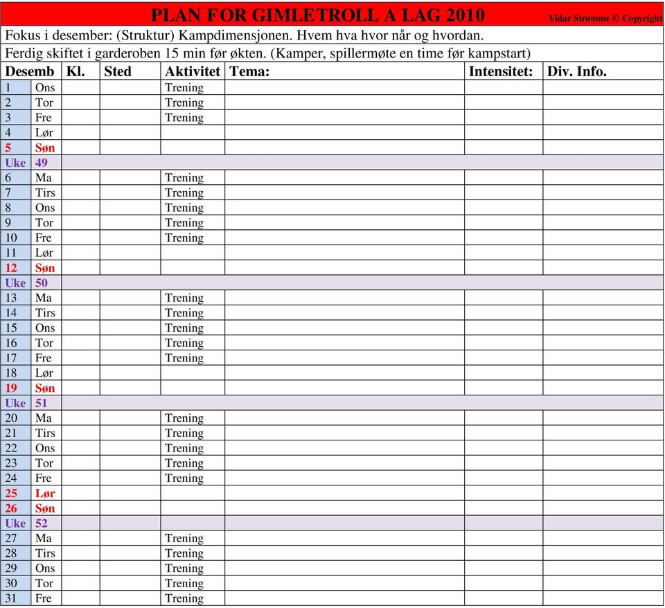 Lør 12 Søn Uke 50 13 Ma Trening 14 Tirs Trening 15 Ons Trening 16 Tor Trening 17 Fre Trening 18 Lør 19 Søn Uke 51 20 Ma Trening 21 Tirs