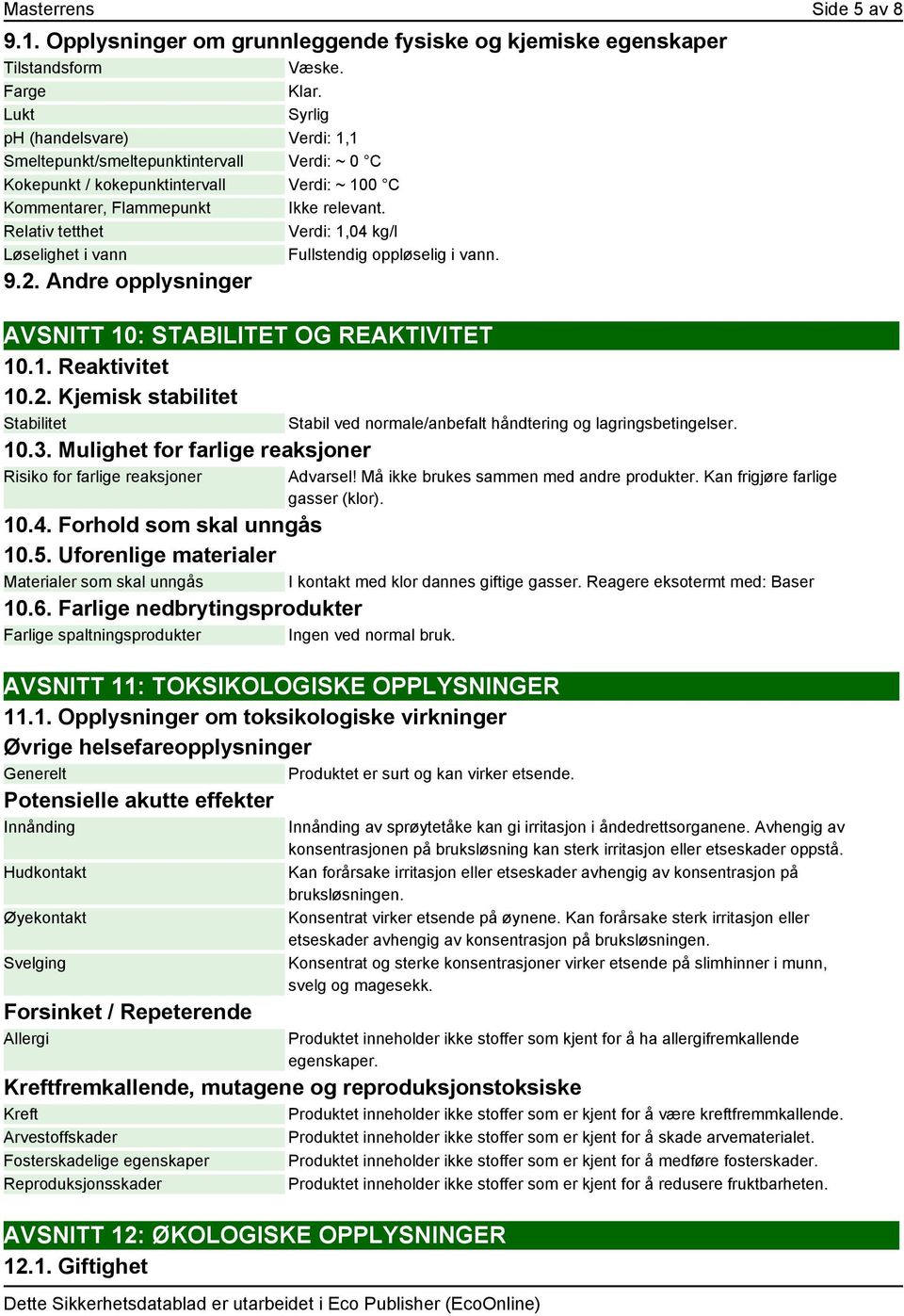 Relativ tetthet Verdi: 1,04 kg/l Løselighet i vann Fullstendig oppløselig i vann. 9.2. Andre opplysninger AVSNITT 10: STABILITET OG REAKTIVITET 10.1. Reaktivitet 10.2. Kjemisk stabilitet Stabilitet 10.