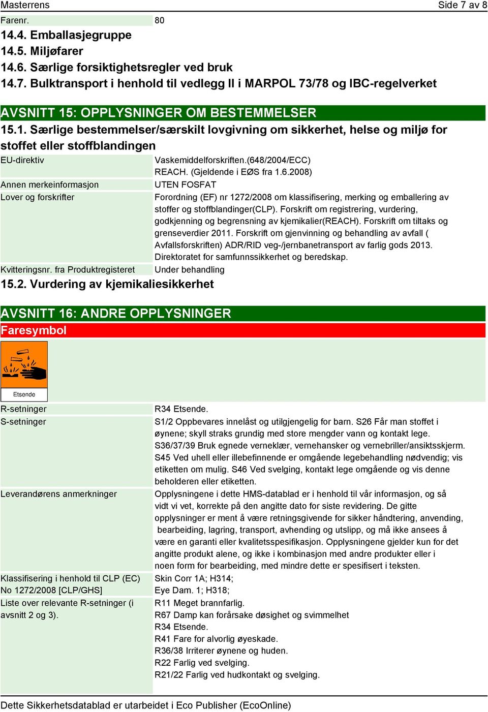 fra Produktregisteret 15.2. Vurdering av kjemikaliesikkerhet AVSNITT 16: ANDRE OPPLYSNINGER Faresymbol Vaskemiddelforskriften.(648/2004/ECC) REACH. (Gjeldende i EØS fra 1.6.2008) UTEN FOSFAT Forordning (EF) nr 1272/2008 om klassifisering, merking og emballering av stoffer og stoffblandinger(clp).