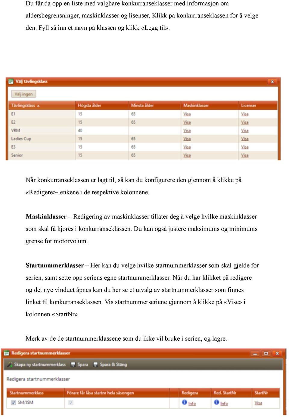 Maskinklasser Redigering av maskinklasser tillater deg å velge hvilke maskinklasser som skal få kjøres i konkurranseklassen. Du kan også justere maksimums og minimums grense for motorvolum.