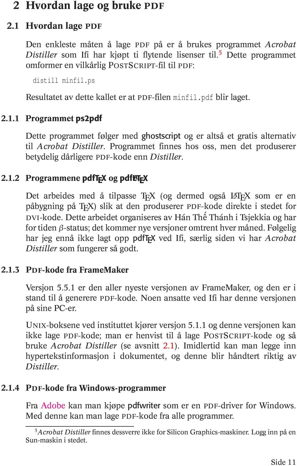 1 Programmet ps2pdf Dette programmet følger med ghostscript og er altså et gratis alternativ til Acrobat Distiller.