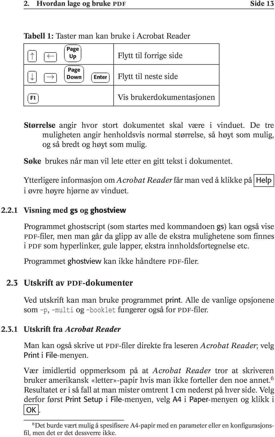 Søke brukes når man vil lete etter en gitt tekst i dokumentet. Ytterligere informasjon om Acrobat Reader får man ved å klikke på Help i øvre høyre hjørne av vinduet. 2.