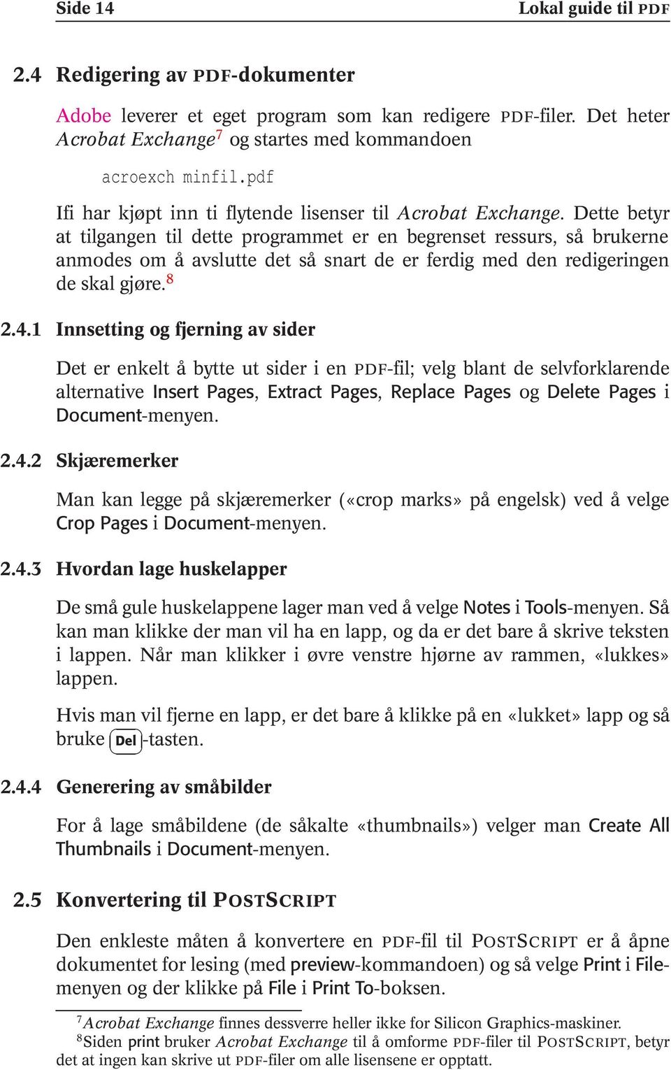 Dette betyr at tilgangen til dette programmet er en begrenset ressurs, så brukerne anmodes om å avslutte det så snart de er ferdig med den redigeringen de skal gjøre. 8 2.4.