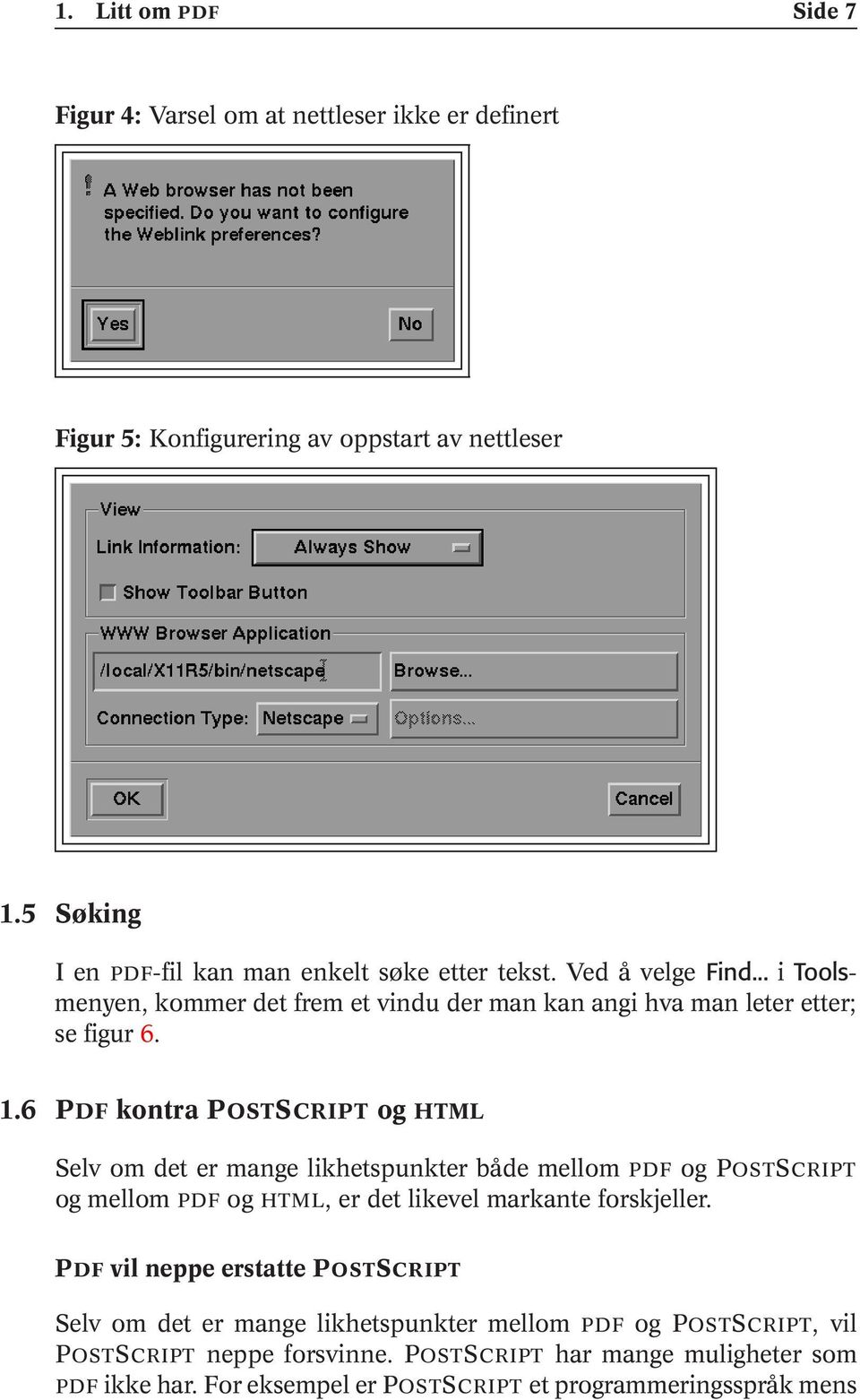 6 PDF kontra POSTSCRIPT og HTML Selv om det er mange likhetspunkter både mellom PDF og POSTSCRIPT og mellom PDF og HTML, er det likevel markante forskjeller.