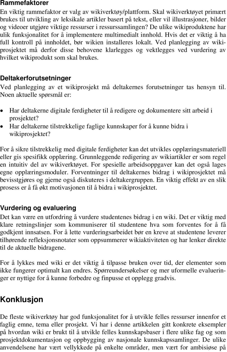 De ulike wikiproduktene har ulik funksjonalitet for å implementere multimedialt innhold. Hvis det er viktig å ha full kontroll på innholdet, bør wikien installeres lokalt.