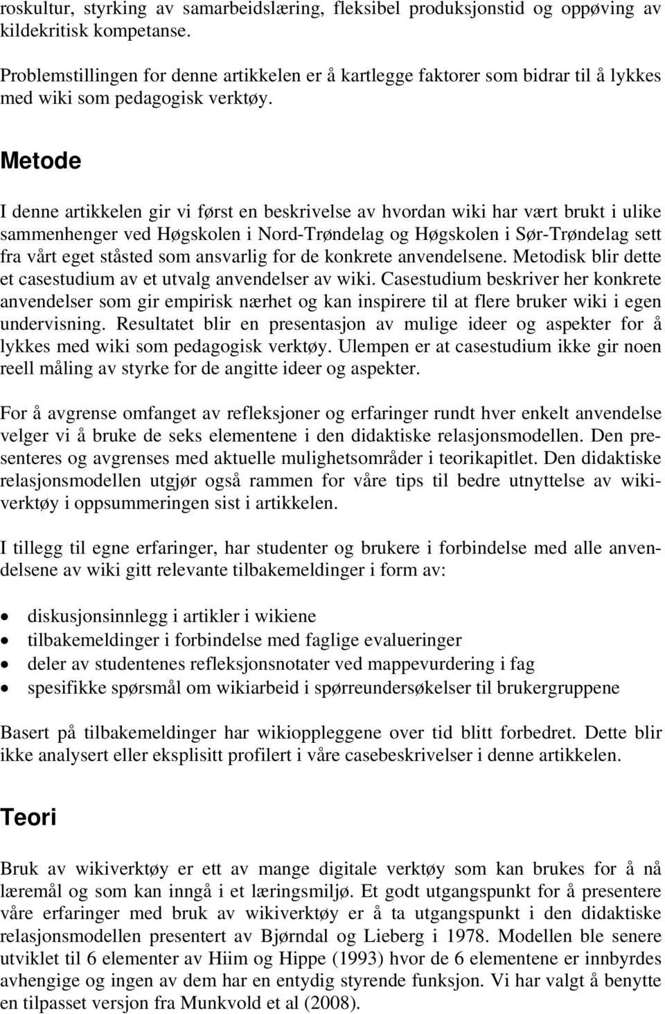 Metode I denne artikkelen gir vi først en beskrivelse av hvordan wiki har vært brukt i ulike sammenhenger ved Høgskolen i Nord-Trøndelag og Høgskolen i Sør-Trøndelag sett fra vårt eget ståsted som