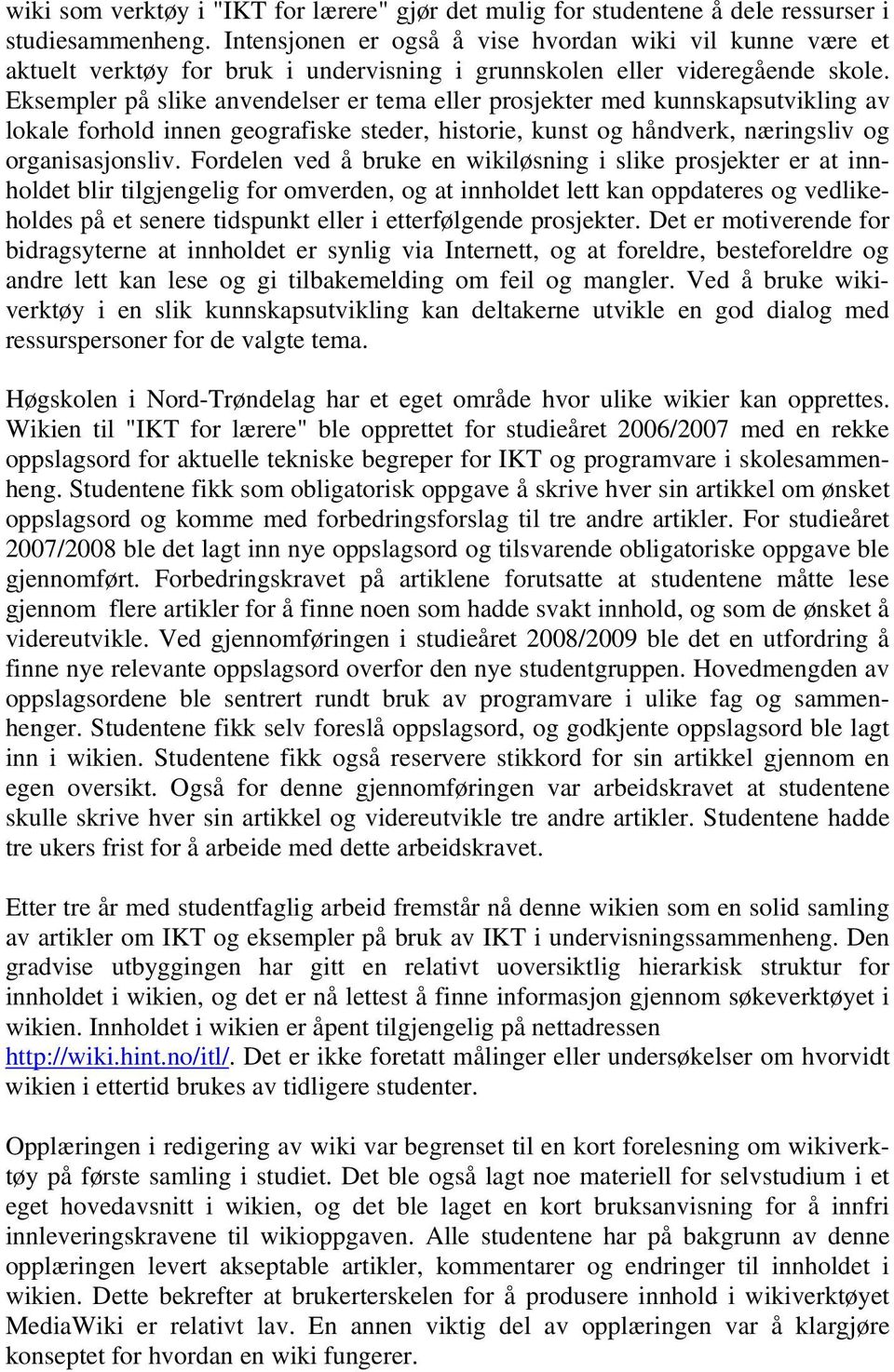 Eksempler på slike anvendelser er tema eller prosjekter med kunnskapsutvikling av lokale forhold innen geografiske steder, historie, kunst og håndverk, næringsliv og organisasjonsliv.