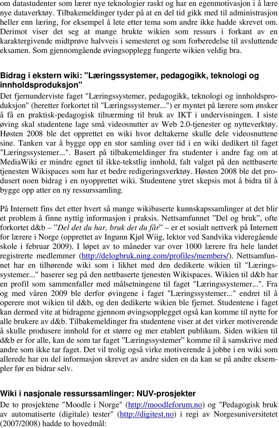 Derimot viser det seg at mange brukte wikien som ressurs i forkant av en karaktergivende midtprøve halvveis i semesteret og som forberedelse til avsluttende eksamen.