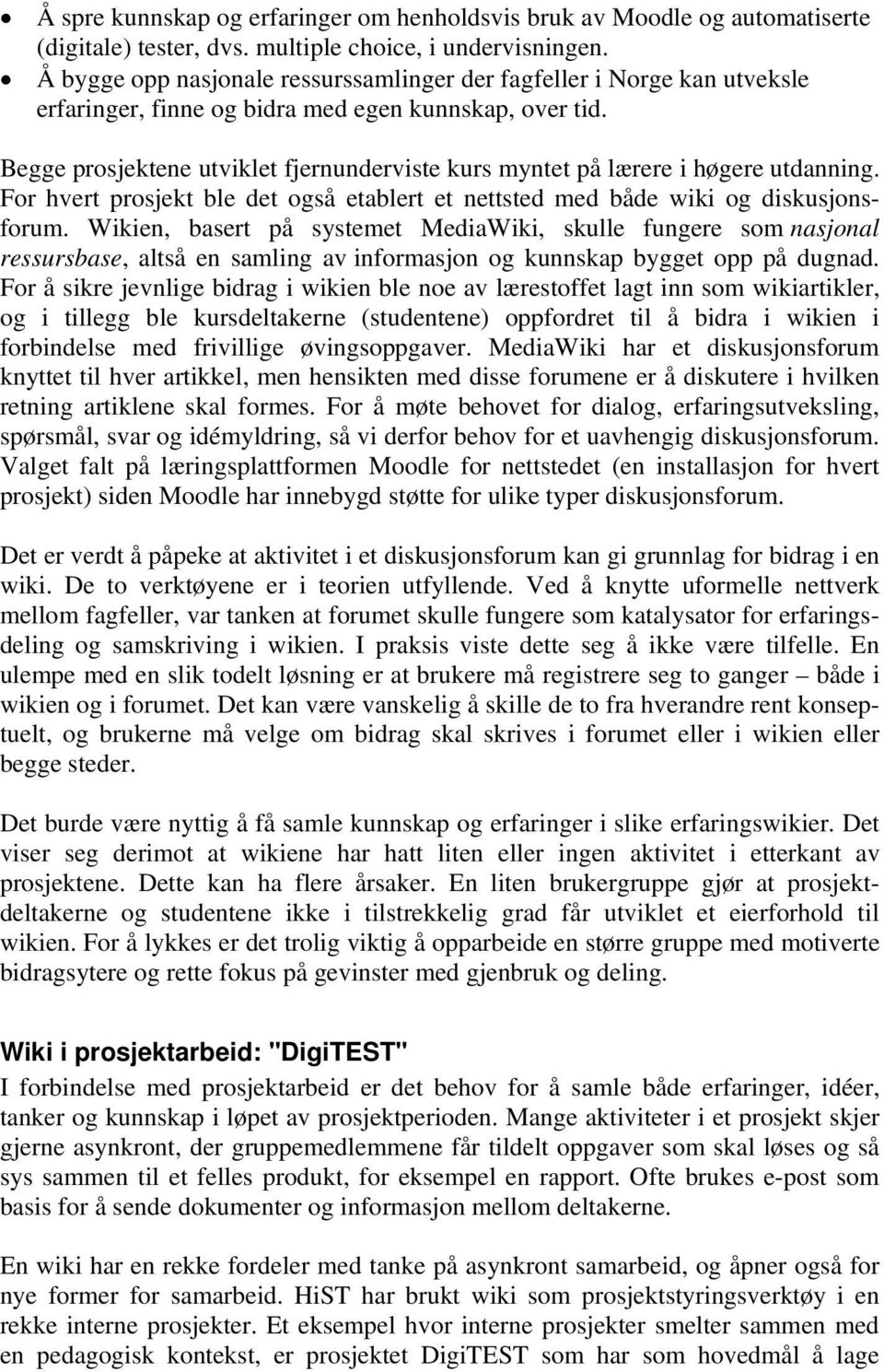 Begge prosjektene utviklet fjernunderviste kurs myntet på lærere i høgere utdanning. For hvert prosjekt ble det også etablert et nettsted med både wiki og diskusjonsforum.