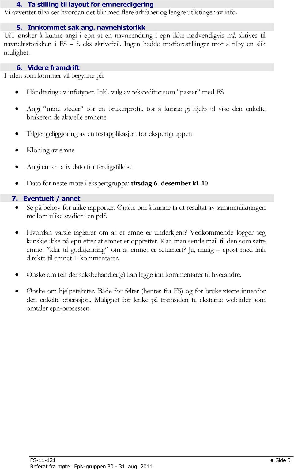 Ingen hadde motforestillinger mot å tilby en slik mulighet. 6. Videre framdrift I tiden som kommer vil begynne på: Håndtering av infotyper. Inkl.