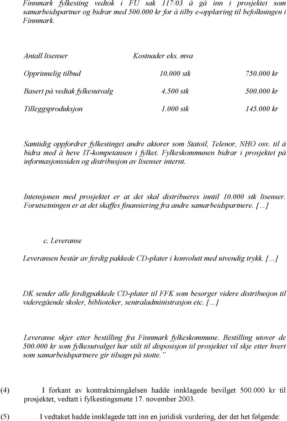 000 kr Samtidig oppfordrer fylkestinget andre aktører som Statoil, Telenor, NHO osv. til å bidra med å heve IT-kompetansen i fylket.