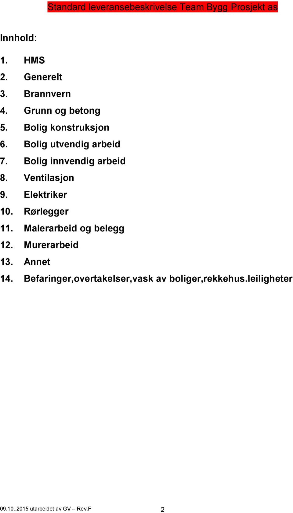 Ventilasjon 9. Elektriker 10. Rørlegger 11. Malerarbeid og belegg 12.