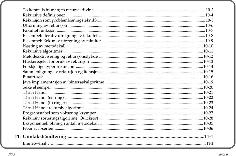 ..10-12 Huskeregeler for bruk av rekursjon...10-13 Forskjellige typer rekursjon...10-14 Sammenligning av rekursjon og iterasjon...10-15 Binært søk...10-16 Java implementasjon av binærsøkalgoritme.