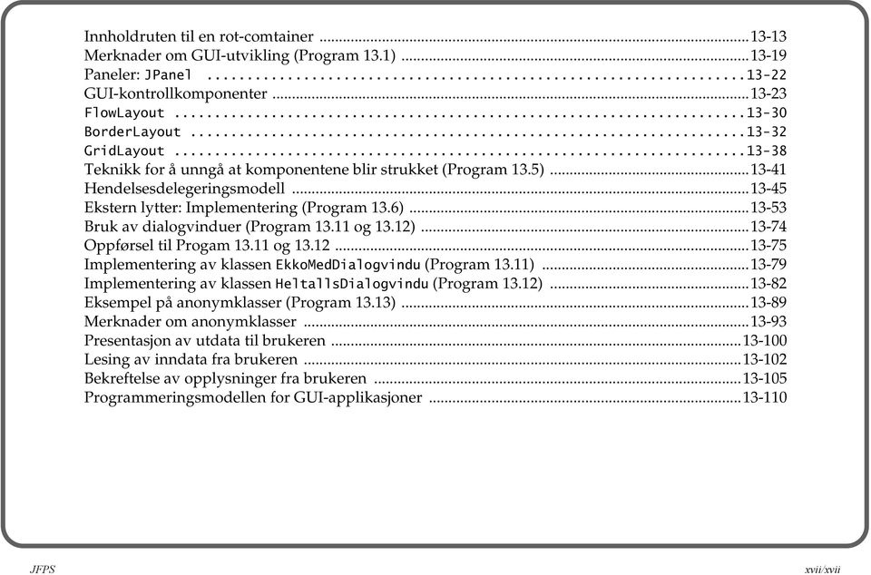 ..13-53 Bruk av dialogvinduer (Program 13.11 og 13.12)...13-74 Oppførsel til Progam 13.11 og 13.12...13-75 Implementering av klassen EkkoMedDialogvindu (Program 13.11).