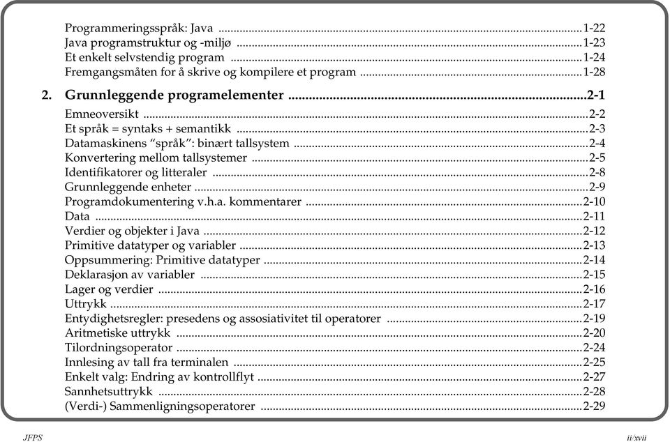 ..2-5 Identifikatorer og litteraler...2-8 Grunnleggende enheter...2-9 Programdokumentering v.h.a. kommentarer...2-10 Data...2-11 Verdier og objekter i Java...2-12 Primitive datatyper og variabler.