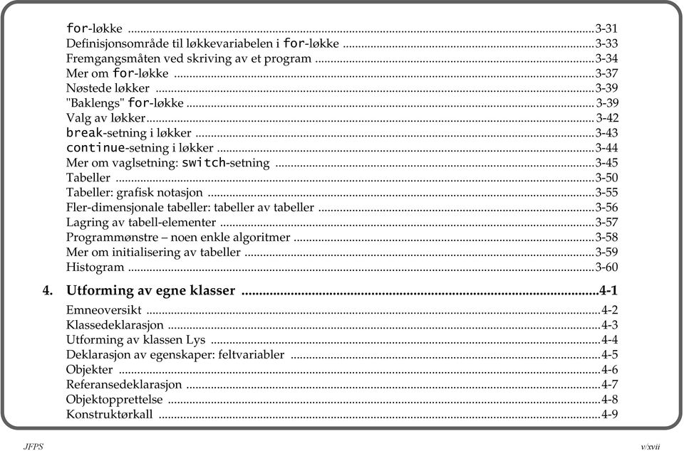 ..3-55 Fler-dimensjonale tabeller: tabeller av tabeller...3-56 Lagring av tabell-elementer...3-57 Programmønstre noen enkle algoritmer...3-58 Mer om initialisering av tabeller...3-59 Histogram...3-60 4.