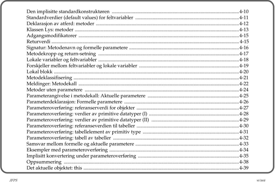 ..4-18 Forskjeller mellom feltvariabler og lokale variabler...4-19 Lokal blokk...4-20 Metodeklassifisering...4-21 Meldinger: Metodekall...4-22 Metoder uten parametere.