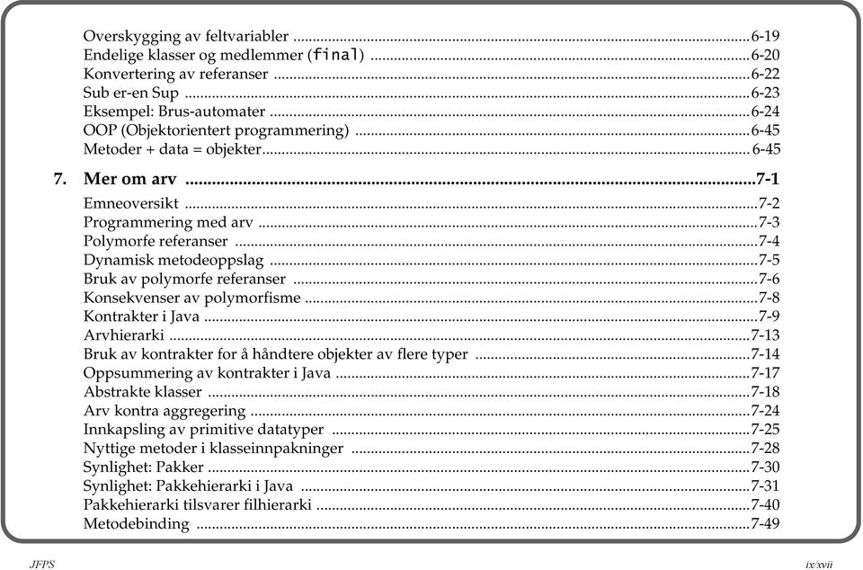 ..7-5 Bruk av polymorfe referanser...7-6 Konsekvenser av polymorfisme...7-8 Kontrakter i Java...7-9 Arvhierarki...7-13 Bruk av kontrakter for å håndtere objekter av flere typer.