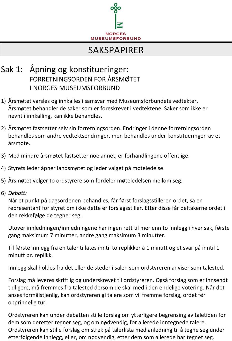 Endringer i denne forretningsorden behandles som andre vedtektsendringer, men behandles under konstitueringen av et årsmøte. 3) Med mindre årsmøtet fastsetter noe annet, er forhandlingene offentlige.