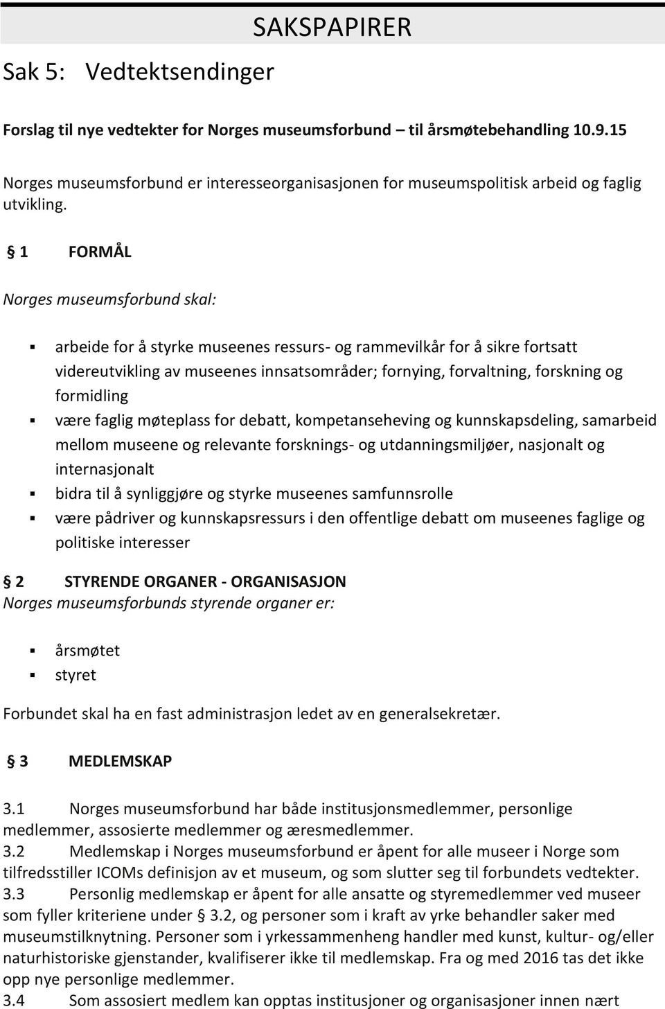 1 FORMÅL Norges museumsforbund skal: arbeide for å styrke museenes ressurs- og rammevilkår for å sikre fortsatt videreutvikling av museenes innsatsområder; fornying, forvaltning, forskning og