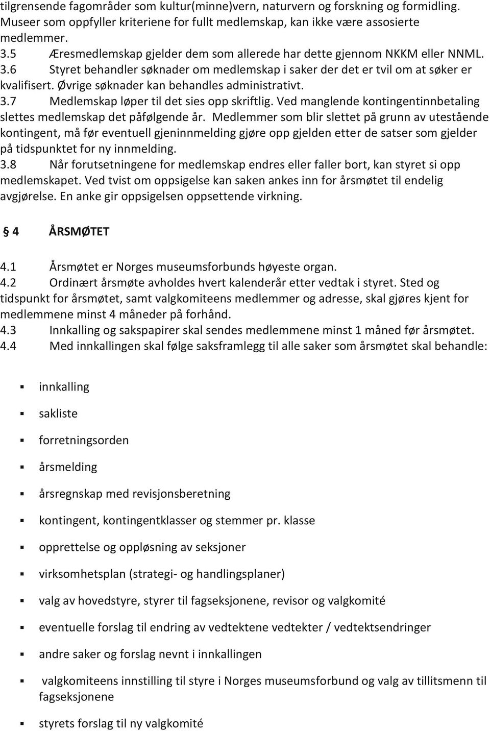 Øvrige søknader kan behandles administrativt. 3.7 Medlemskap løper til det sies opp skriftlig. Ved manglende kontingentinnbetaling slettes medlemskap det påfølgende år.