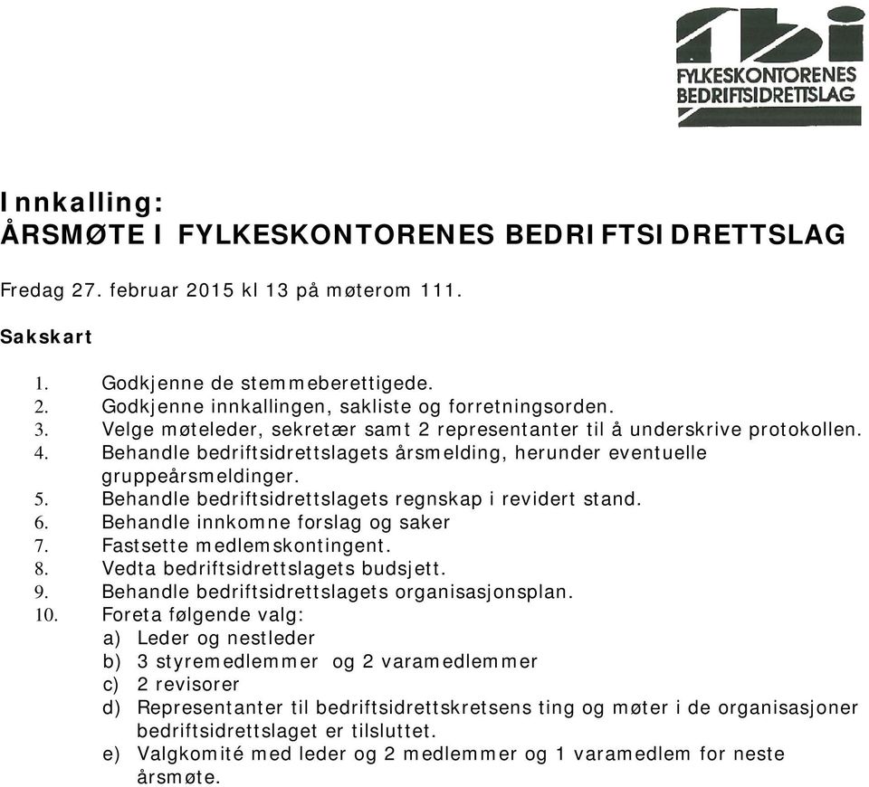 Behandle bedriftsidrettslagets regnskap i revidert stand. 6. Behandle innkomne forslag og saker 7. Fastsette medlemskontingent. 8. Vedta bedriftsidrettslagets budsjett. 9.