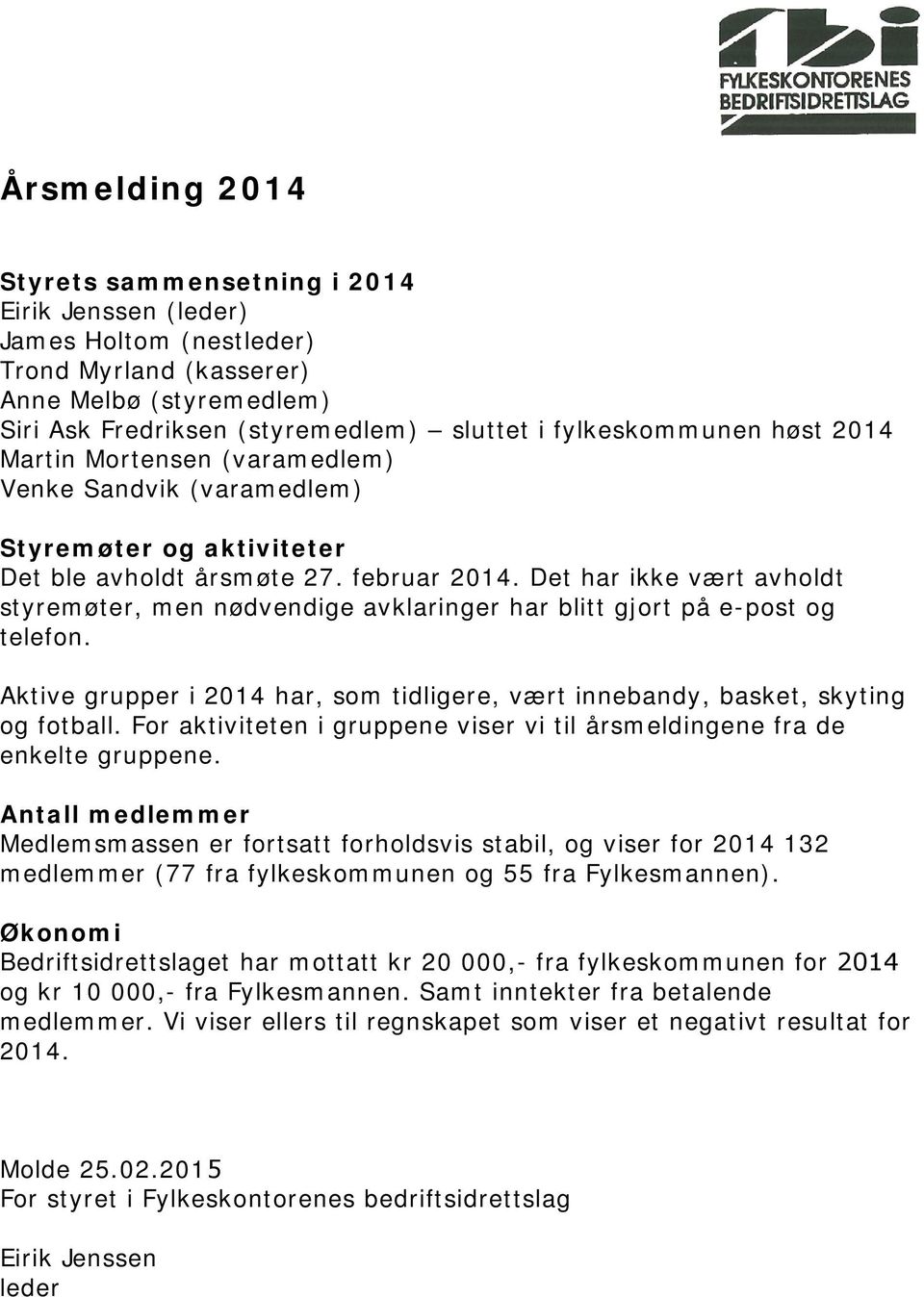 Det har ikke vært avholdt styremøter, men nødvendige avklaringer har blitt gjort på e-post og telefon. Aktive grupper i 2014 har, som tidligere, vært innebandy, basket, skyting og fotball.