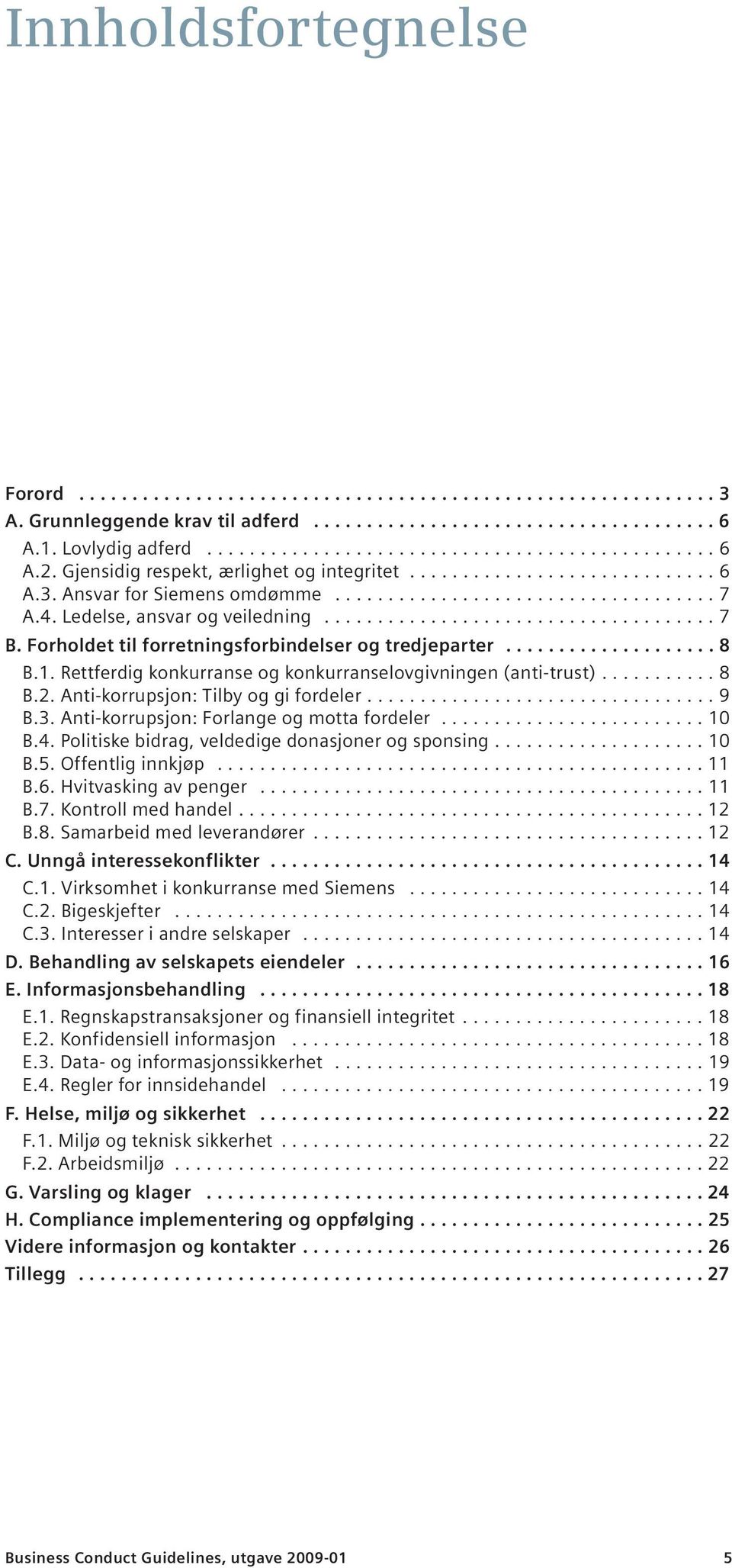 Forholdet til forretningsforbindelser og tredjeparter.................... 8 B.1. Rettferdig konkurranse og konkurranselovgivningen (anti-trust)........... 8 B.2. Anti-korrupsjon: Tilby og gi fordeler.