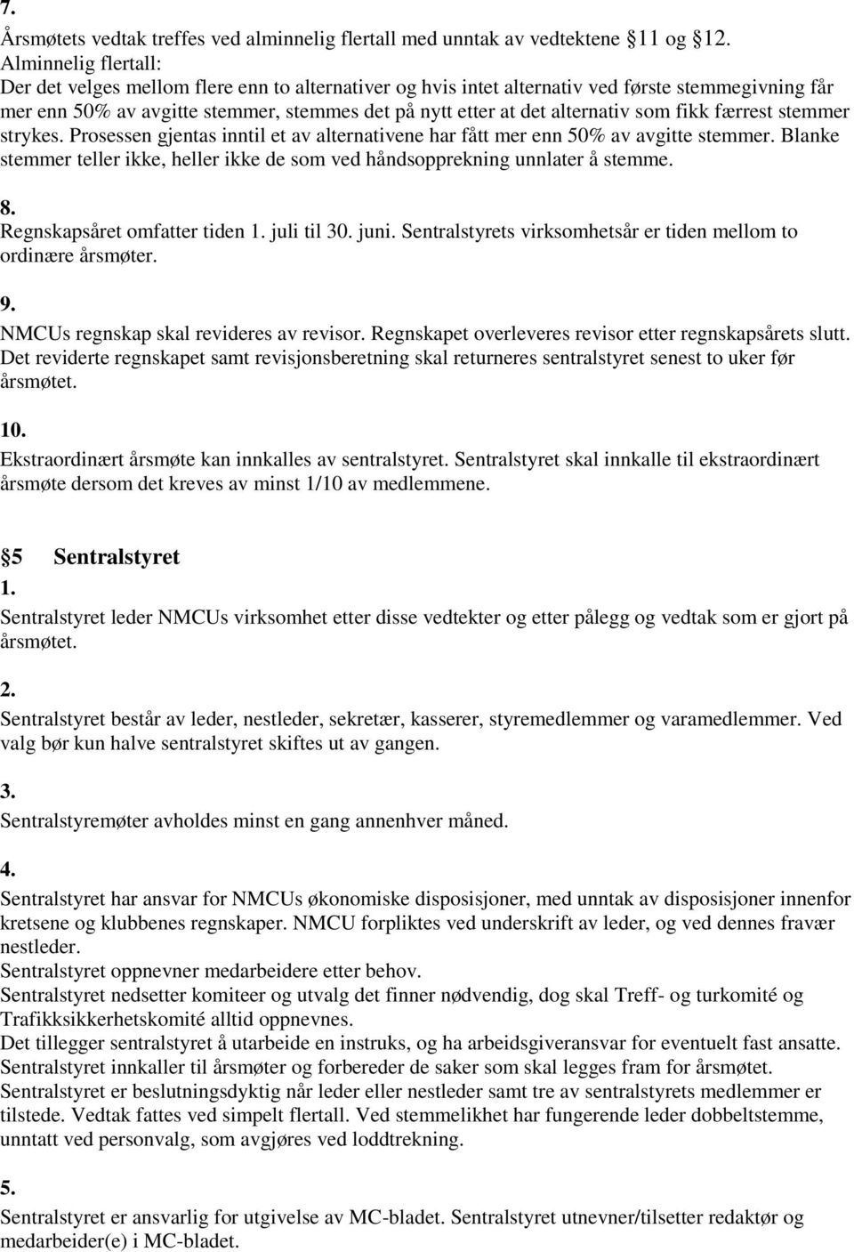 Prosessen gjentas inntil et av alternativene har fått mer enn 50% av avgitte stemmer. Blanke stemmer teller ikke, heller ikke de som ved håndsopprekning unnlater å stemme. 8.