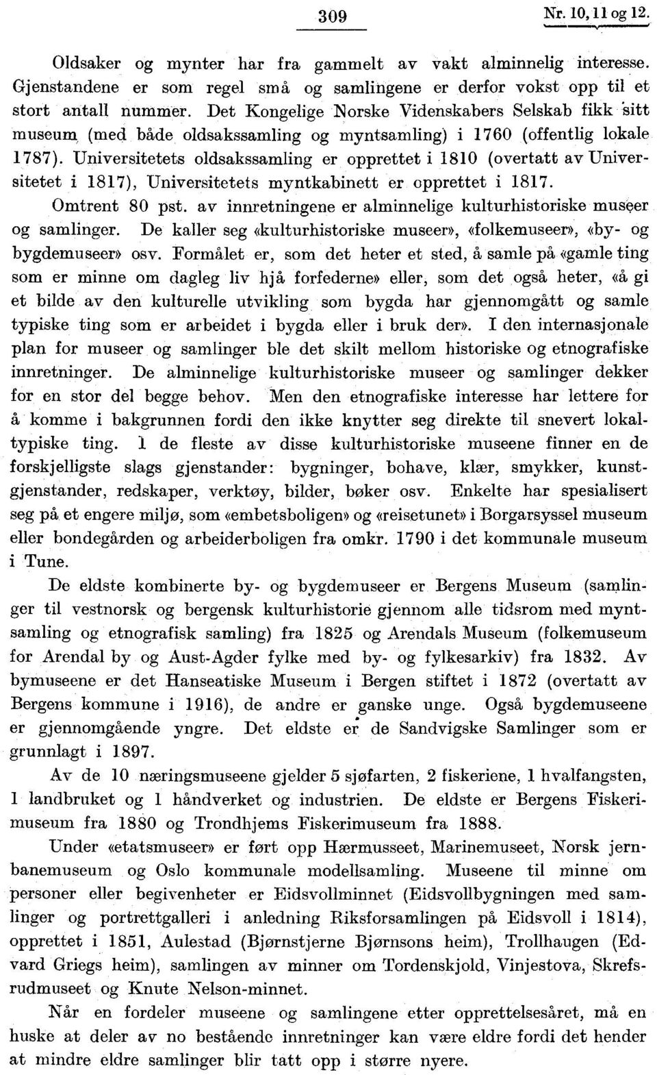 Universitetets oldsakssamling er opprettet i 8 (overtatt av Universitetet i 87), Universitetets myntkabinett er opprettet i 87. Omtrent 8 pst.