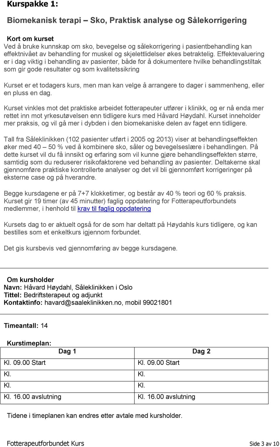 Effektevaluering er i dag viktig i behandling av pasienter, både for å dokumentere hvilke behandlingstiltak som gir gode resultater og som kvalitetssikring Kurset er et todagers kurs, men man kan