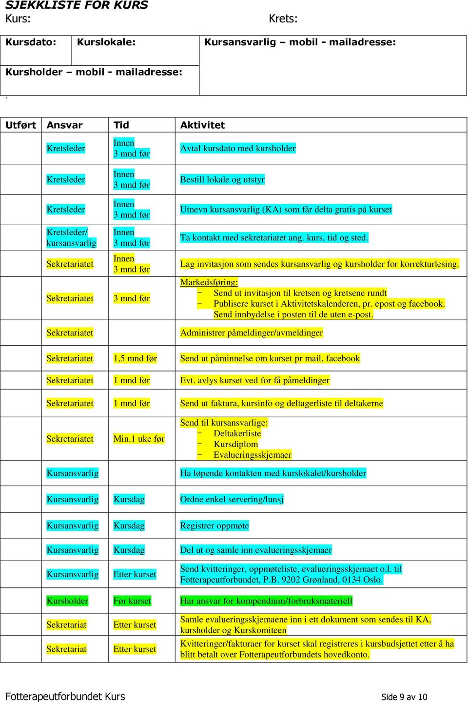 Ta kontakt med sekretariatet ang. kurs, tid og sted. Lag invitasjon som sendes kursansvarlig og kursholder for korrekturlesing.