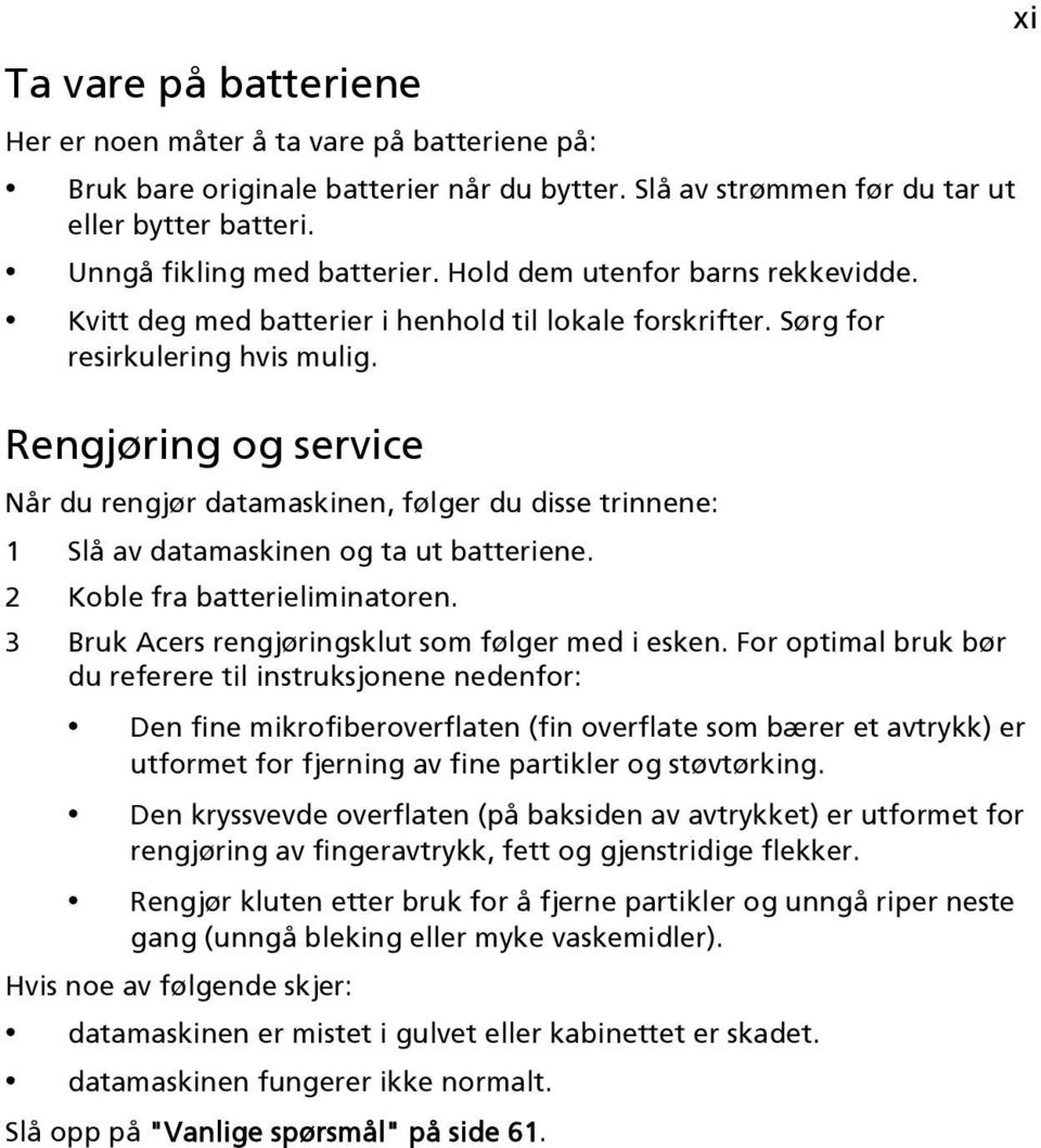 Rengjøring og service Når du rengjør datamaskinen, følger du disse trinnene: 1 Slå av datamaskinen og ta ut batteriene. 2 Koble fra batterieliminatoren.