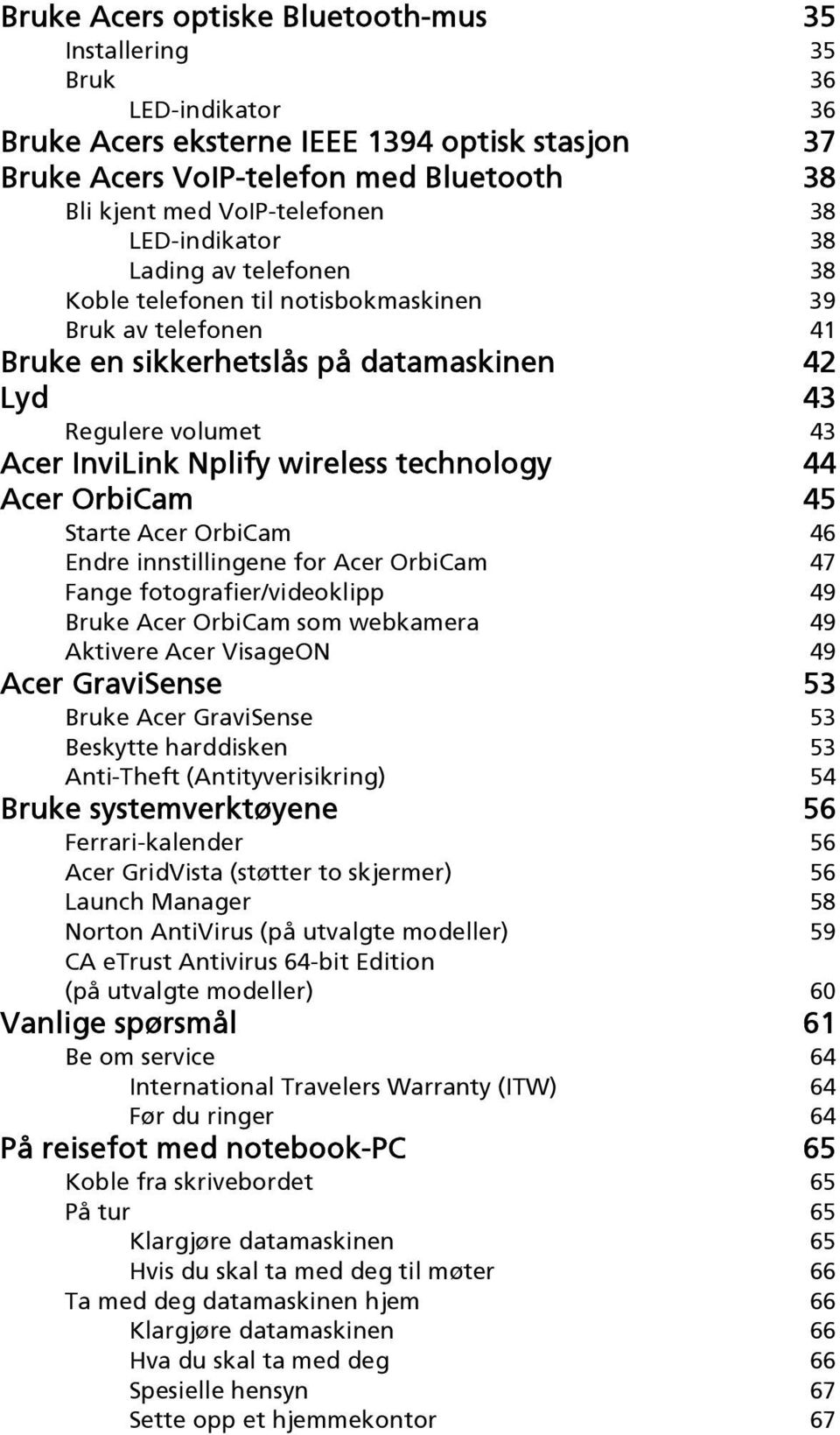 wireless technology 44 Acer OrbiCam 45 Starte Acer OrbiCam 46 Endre innstillingene for Acer OrbiCam 47 Fange fotografier/videoklipp 49 Bruke Acer OrbiCam som webkamera 49 Aktivere Acer VisageON 49