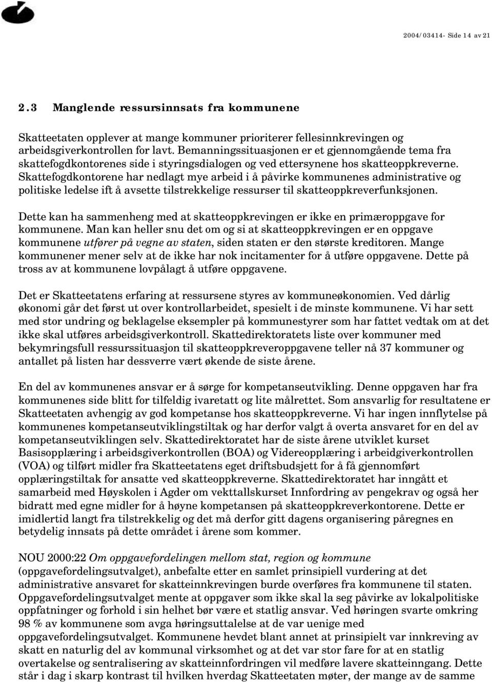 Skattefogdkontorene har nedlagt mye arbeid i å påvirke kommunenes administrative og politiske ledelse ift å avsette tilstrekkelige ressurser til skatteoppkreverfunksjonen.