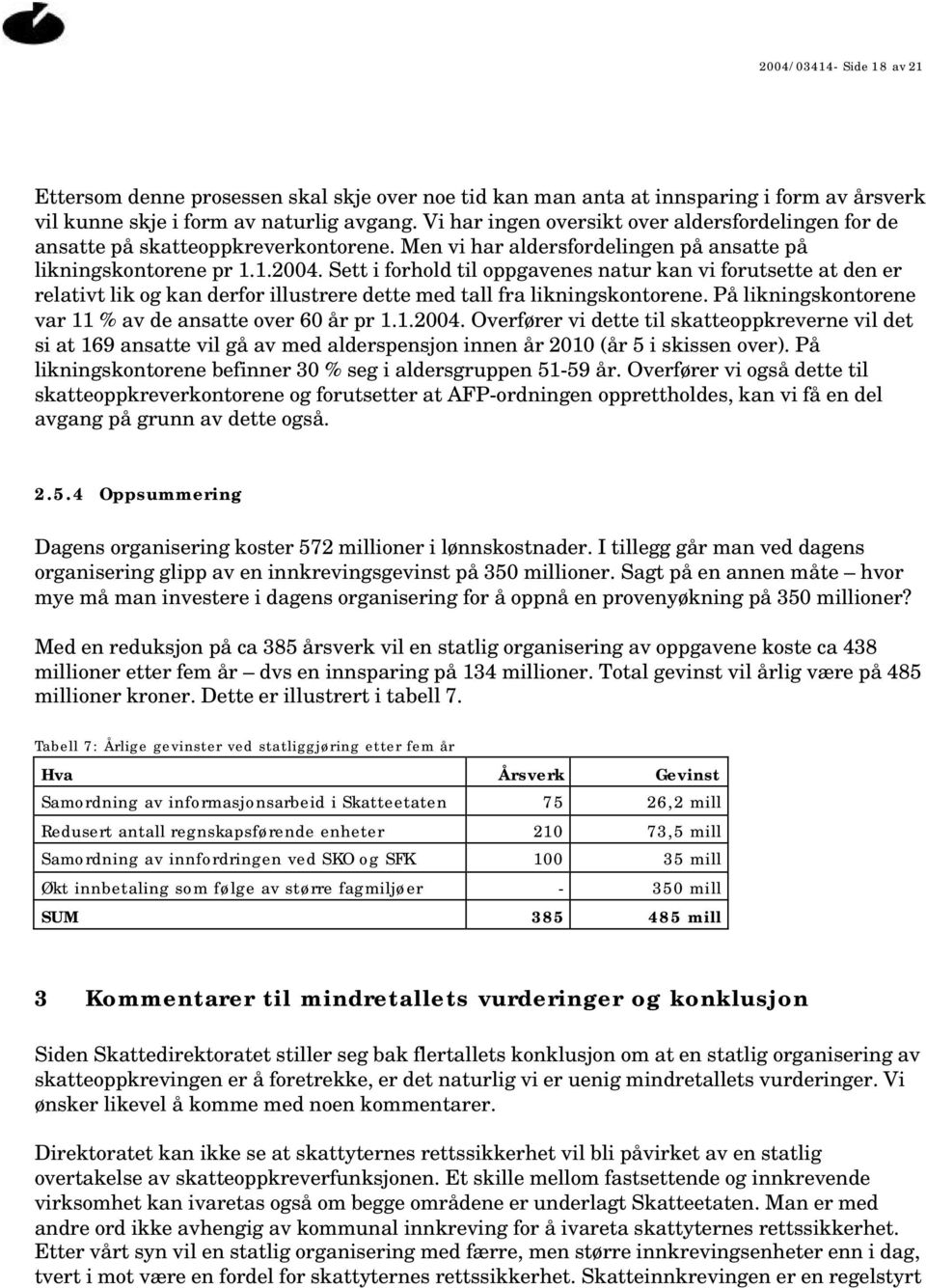 Sett i forhold til oppgavenes natur kan vi forutsette at den er relativt lik og kan derfor illustrere dette med tall fra likningskontorene. På likningskontorene var 11 % av de ansatte over 60 år pr 1.