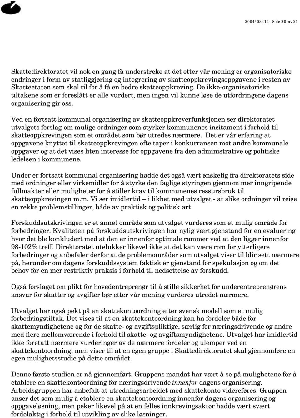 De ikke-organisatoriske tiltakene som er foreslått er alle vurdert, men ingen vil kunne løse de utfordringene dagens organisering gir oss.