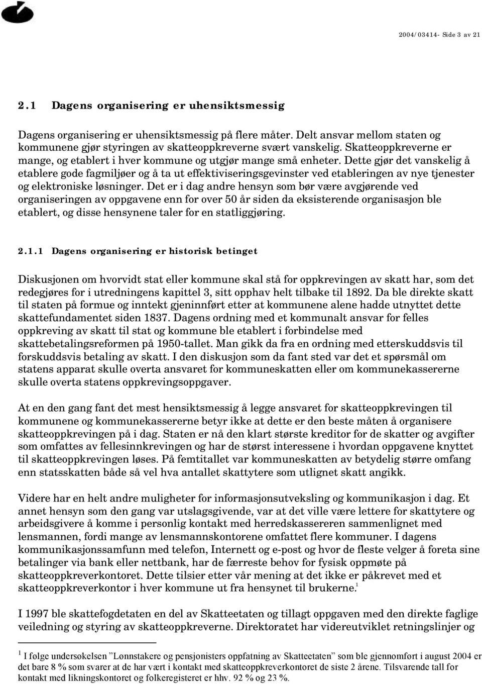 Dette gjør det vanskelig å etablere gode fagmiljøer og å ta ut effektiviseringsgevinster ved etableringen av nye tjenester og elektroniske løsninger.