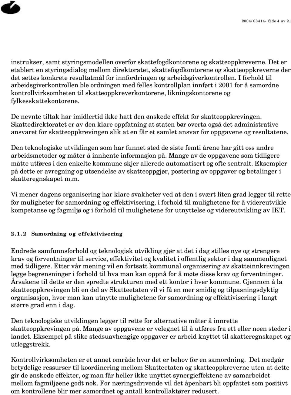 I forhold til arbeidsgiverkontrollen ble ordningen med felles kontrollplan innført i 2001 for å samordne kontrollvirksomheten til skatteoppkreverkontorene, likningskontorene og fylkesskattekontorene.