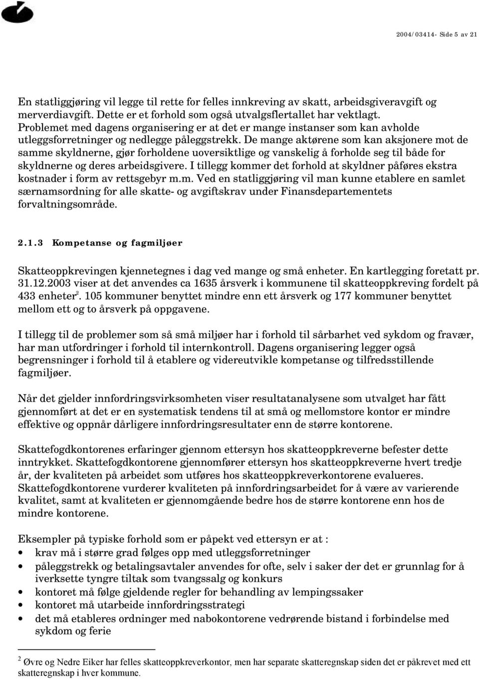 De mange aktørene som kan aksjonere mot de samme skyldnerne, gjør forholdene uoversiktlige og vanskelig å forholde seg til både for skyldnerne og deres arbeidsgivere.