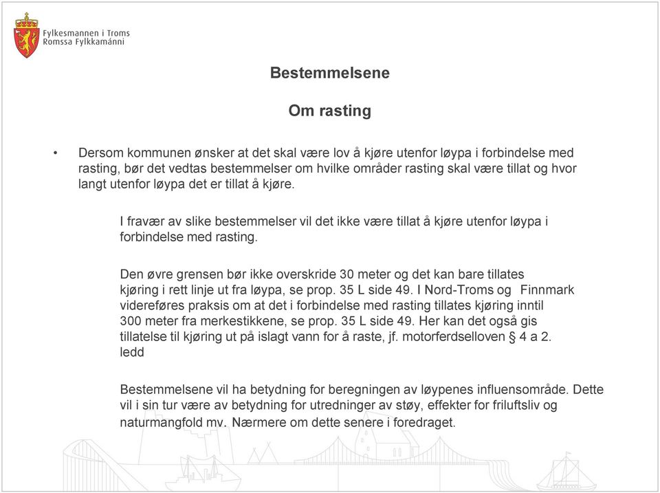 Den øvre grensen bør ikke overskride 30 meter og det kan bare tillates kjøring i rett linje ut fra løypa, se prop. 35 L side 49.