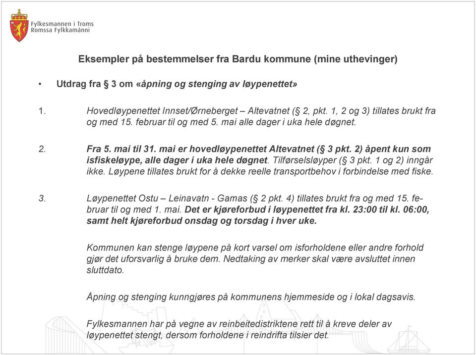 2) åpent kun som isfiskeløype, alle dager i uka hele døgnet. Tilførselsløyper ( 3 pkt. 1 og 2) inngår ikke. Løypene tillates brukt for å dekke reelle transportbehov i forbindelse med fiske. 3. Løypenettet Ostu Leinavatn - Gamas ( 2 pkt.