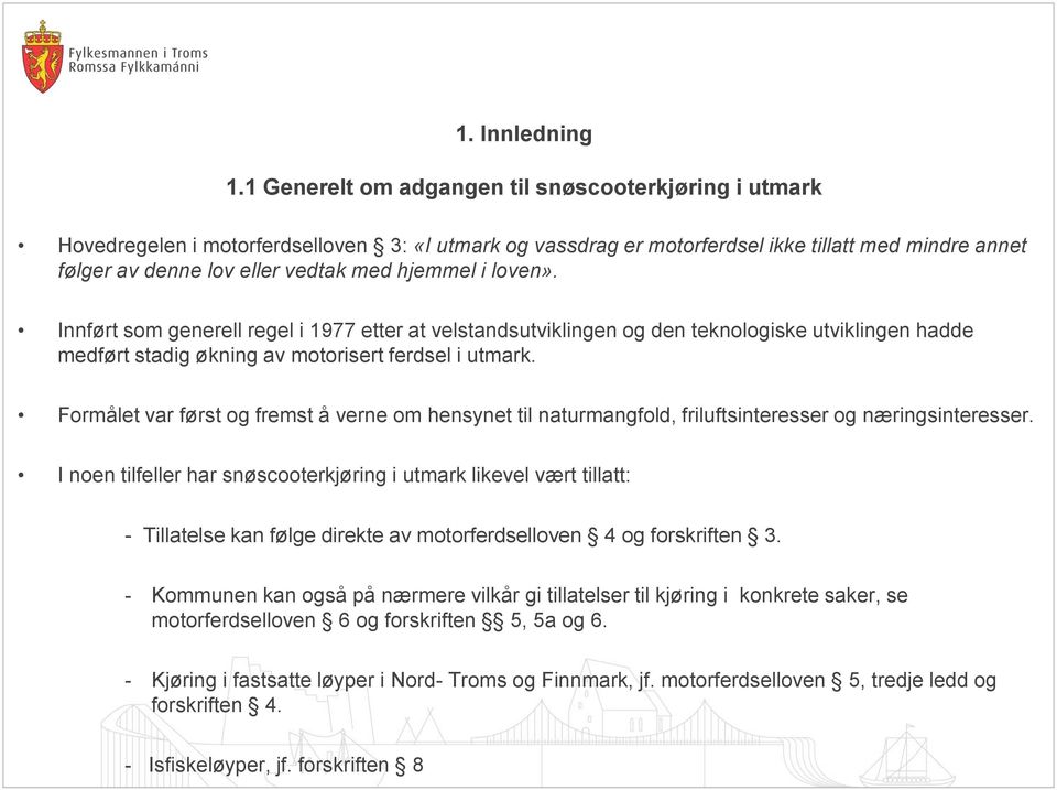 hjemmel i loven». Innført som generell regel i 1977 etter at velstandsutviklingen og den teknologiske utviklingen hadde medført stadig økning av motorisert ferdsel i utmark.