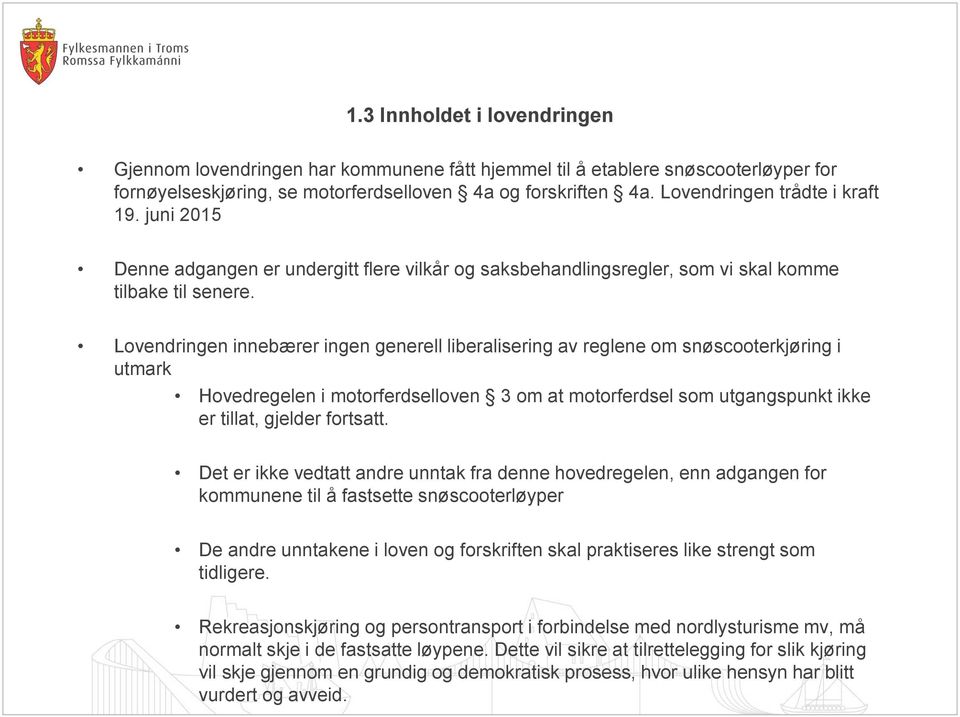 Lovendringen innebærer ingen generell liberalisering av reglene om snøscooterkjøring i utmark Hovedregelen i motorferdselloven 3 om at motorferdsel som utgangspunkt ikke er tillat, gjelder fortsatt.