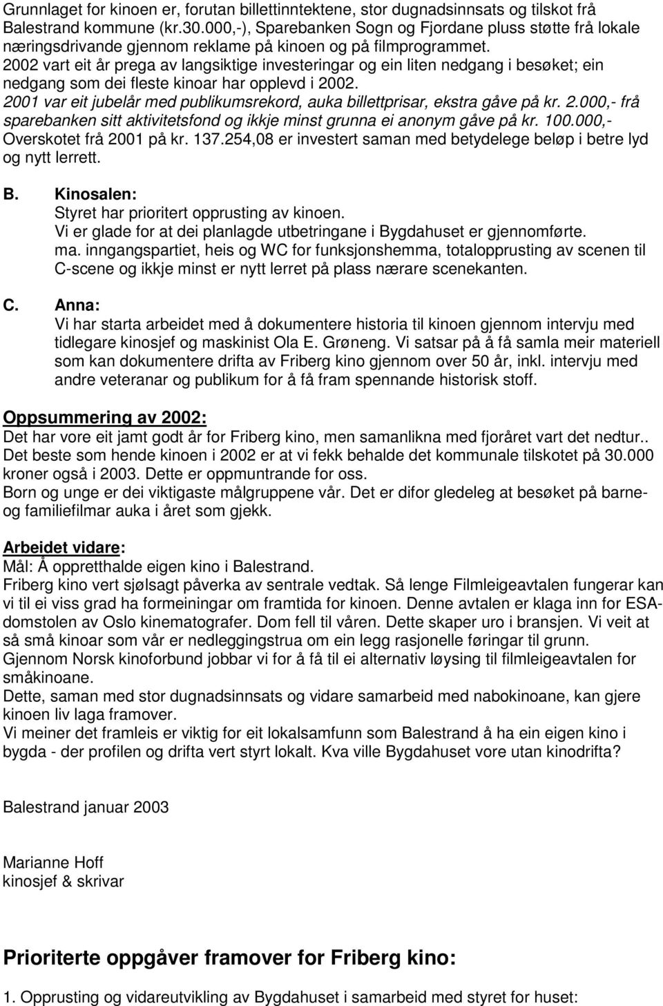 2002 vart eit år prega av langsiktige investeringar og ein liten nedgang i besøket; ein nedgang som dei fleste kinoar har opplevd i 2002.