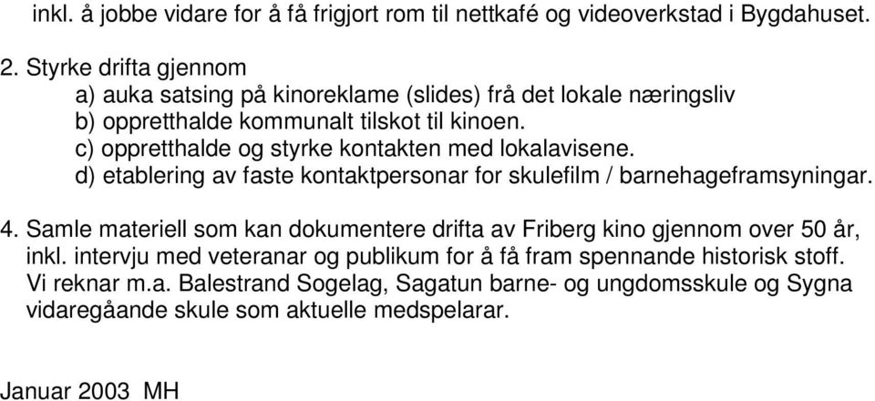 c) oppretthalde og styrke kontakten med lokalavisene. d) etablering av faste kontaktpersonar for skulefilm / barnehageframsyningar. 4.