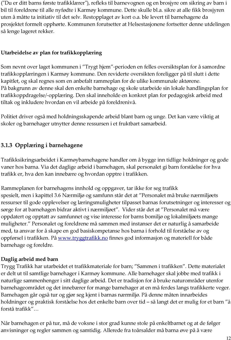 Utarbeidelse av plan for trafikkopplæring Som nevnt over laget kommunen i Trygt hjem -perioden en felles oversiktsplan for å samordne trafikkopplæringen i Karmøy kommune.