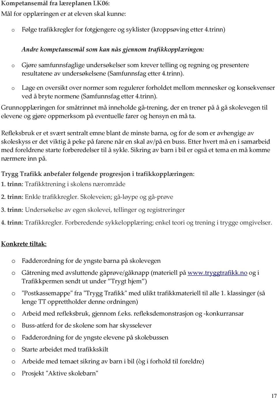 trinn). o Lage en oversikt over normer som regulerer forholdet mellom mennesker og konsekvenser ved å bryte normene (Samfunnsfag etter 4.trinn). Grunnopplæringen for småtrinnet må inneholde gå-trening, der en trener på å gå skolevegen til elevene og gjøre oppmerksom på eventuelle farer og hensyn en må ta.