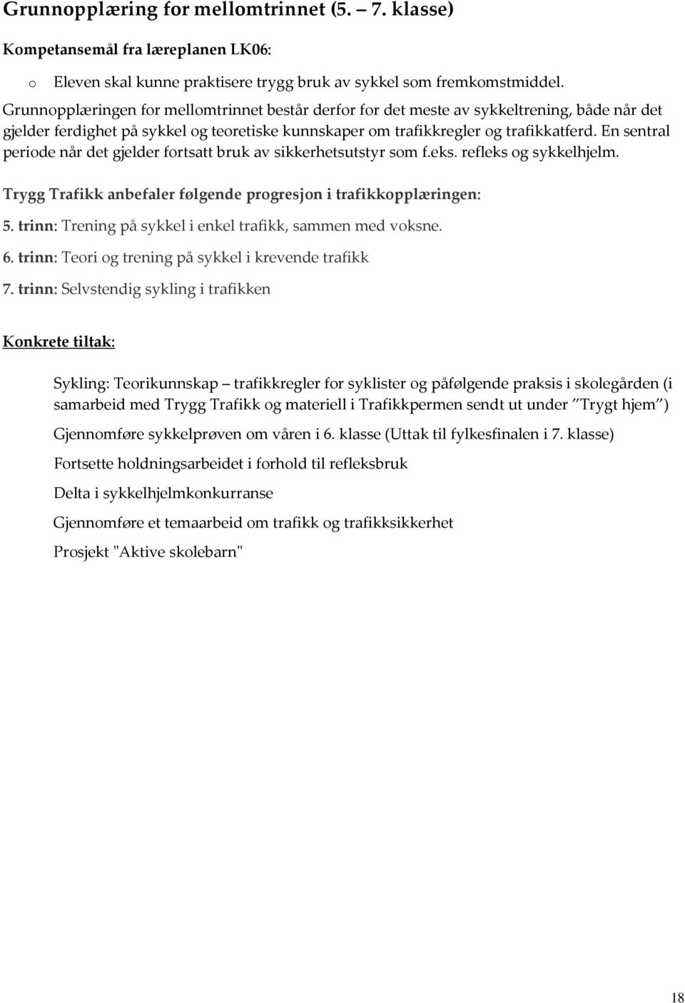 En sentral periode når det gjelder fortsatt bruk av sikkerhetsutstyr som f.eks. refleks og sykkelhjelm. Trygg Trafikk anbefaler følgende progresjon i trafikkopplæringen: 5.